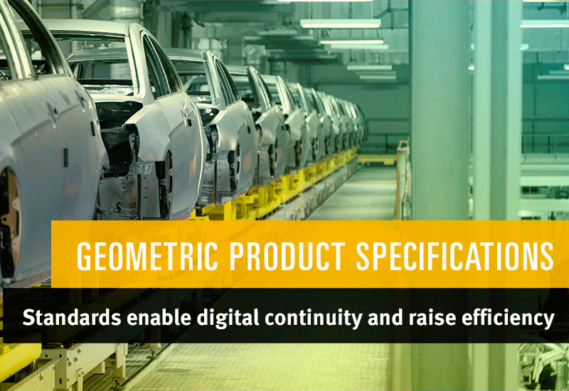 Geometric Product Specifications: Standards enable digital continuity and raise efficiency